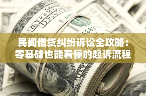 北京民间借贷纠纷诉讼全攻略:零基础也能看懂的起诉流程与证据整理指南 北京民间借贷纠纷诉讼全攻略:零基础也能看懂的起诉流程与证据整理指南
