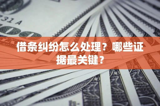 北京借条纠纷怎么处理？哪些证据最关键？