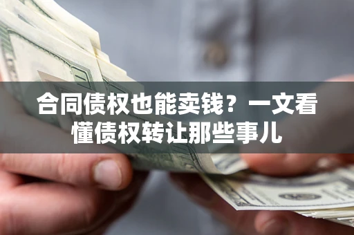 北京合同债权也能卖钱？一文看懂债权转让那些事儿
