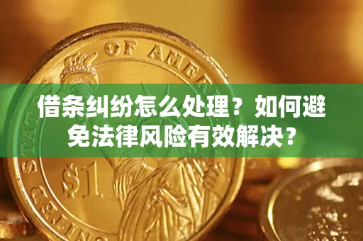 北京借条纠纷怎么处理？如何避免法律风险有效解决？