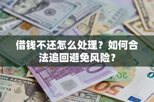 北京借钱不还怎么处理？如何合法追回避免风险？