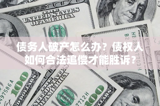 北京债务人破产怎么办？债权人如何合法追偿才能胜诉？