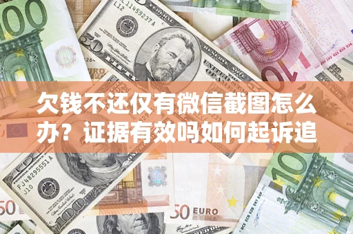 北京欠钱不还仅有微信截图怎么办？证据有效吗如何起诉追回欠款？