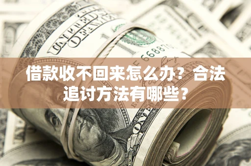 北京借款收不回来怎么办？合法追讨方法有哪些？