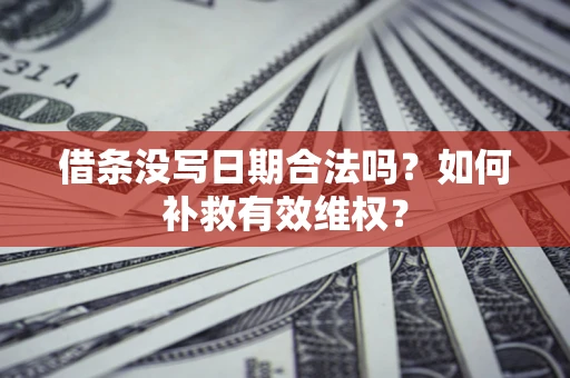 北京借条没写日期合法吗？如何补救有效维权？
