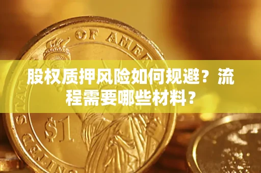 北京股权质押风险如何规避？流程需要哪些材料？
