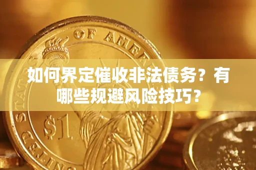 北京如何界定催收非法债务？有哪些规避风险技巧？