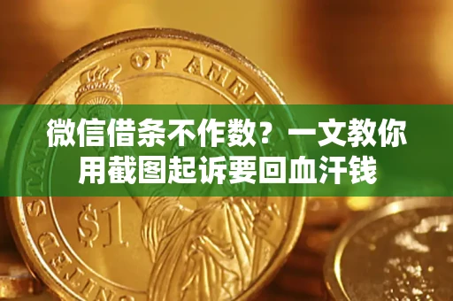 北京微信借条不作数？一文教你用截图起诉要回血汗钱