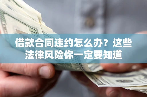 北京借款合同违约怎么办？这些法律风险你一定要知道