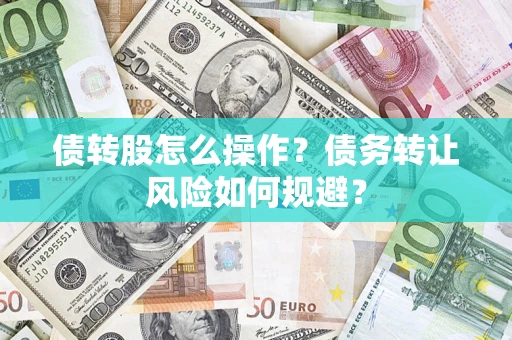 北京债转股怎么操作？债务转让风险如何规避？