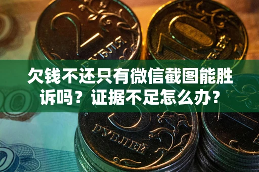 北京欠钱不还只有微信截图能胜诉吗？证据不足怎么办？
