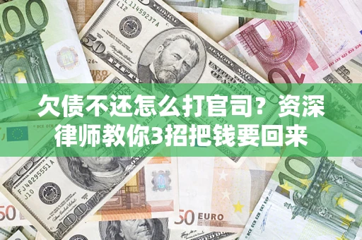 北京欠债不还怎么打官司？资深律师教你3招把钱要回来