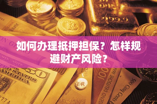 北京如何办理抵押担保？怎样规避财产风险？