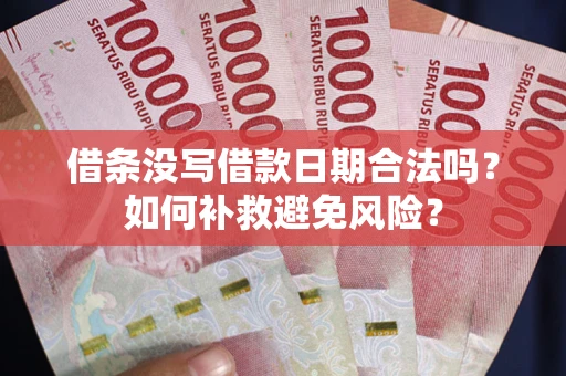 北京借条没写借款日期合法吗？如何补救避免风险？