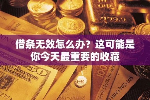 北京借条无效怎么办？这可能是你今天最重要的收藏