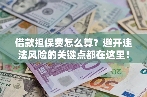 北京借款担保费怎么算？避开违法风险的关键点都在这里！
