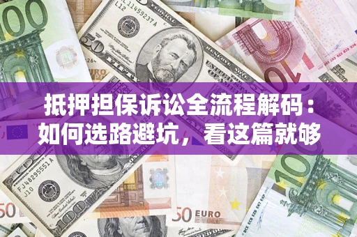 北京抵押担保诉讼全流程解码：如何选路避坑，看这篇就够了