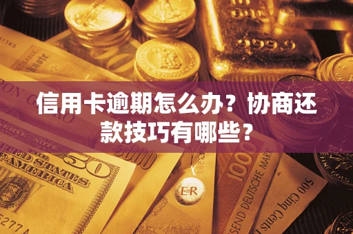 北京信用卡逾期怎么办？协商还款技巧有哪些？