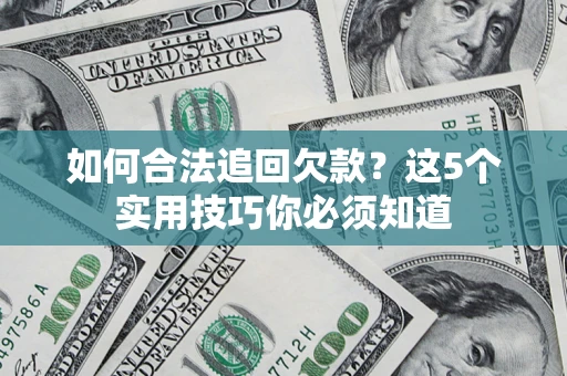 北京如何合法追回欠款？这5个实用技巧你必须知道