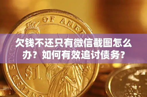 北京欠钱不还只有微信截图怎么办？如何有效追讨债务？
