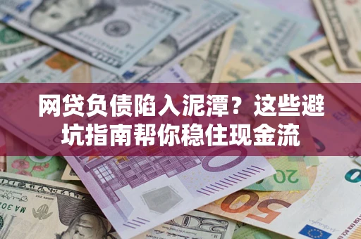 北京网贷负债陷入泥潭？这些避坑指南帮你稳住现金流