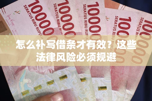 北京怎么补写借条才有效？这些法律风险必须规避