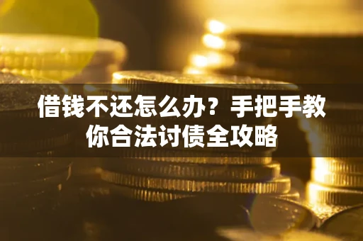 北京借钱不还怎么办？手把手教你合法讨债全攻略