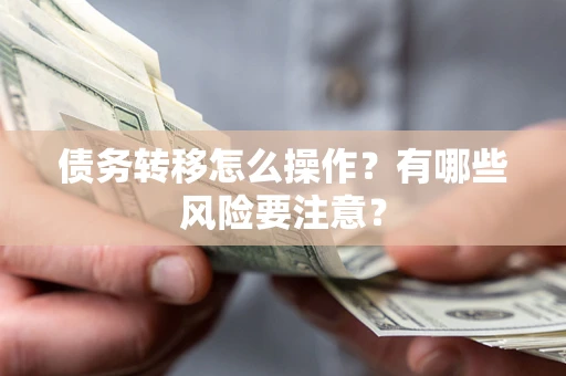北京债务转移怎么操作？有哪些风险要注意？
