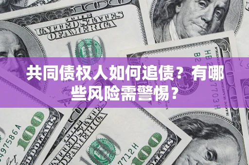 北京共同债权人如何追债？有哪些风险需警惕？