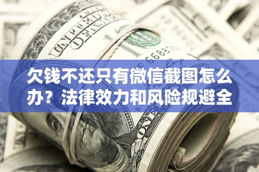 北京欠钱不还只有微信截图怎么办？法律效力和风险规避全解析
