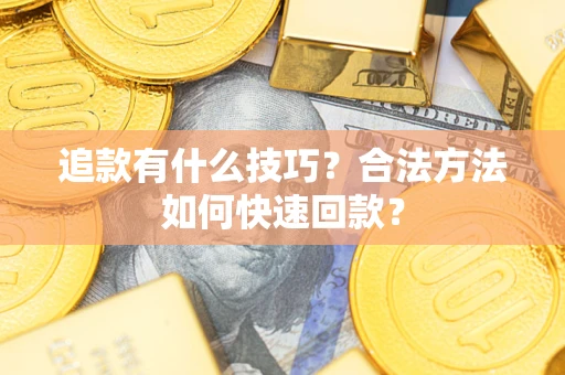 北京追款有什么技巧？合法方法如何快速回款？