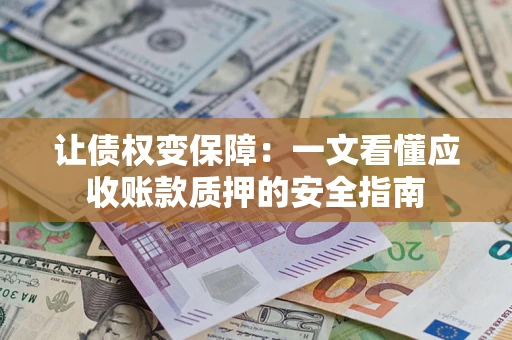 北京让债权变保障：一文看懂应收账款质押的安全指南