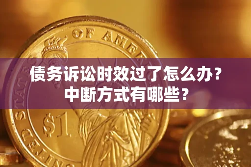 北京债务诉讼时效过了怎么办？中断方式有哪些？