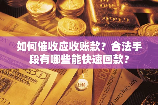 北京如何催收应收账款？合法手段有哪些能快速回款？