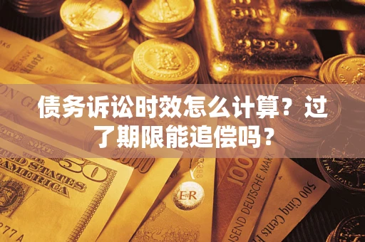 北京债务诉讼时效怎么计算？过了期限能追偿吗？