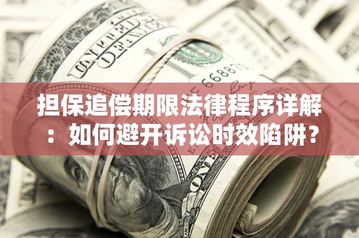北京担保追偿期限法律程序详解：如何避开诉讼时效陷阱？
