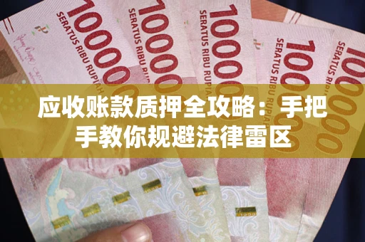 北京应收账款质押全攻略：手把手教你规避法律雷区