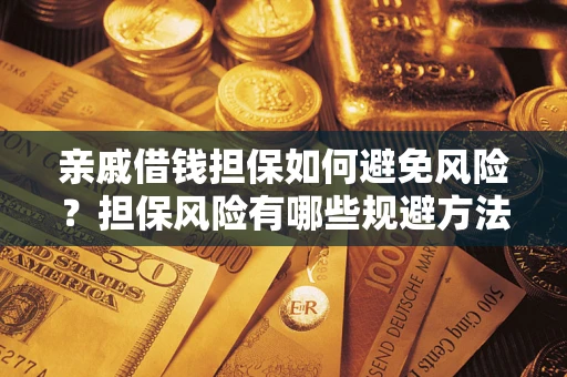 北京亲戚借钱担保如何避免风险？担保风险有哪些规避方法？