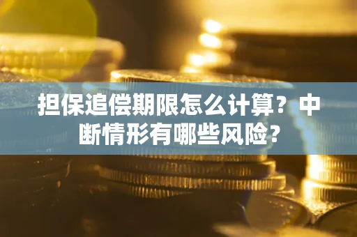 北京担保追偿期限怎么计算？中断情形有哪些风险？