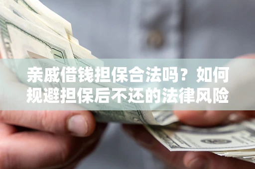 北京亲戚借钱担保合法吗？如何规避担保后不还的法律风险？