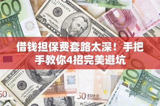 北京借钱担保费套路太深！手把手教你4招完美避坑