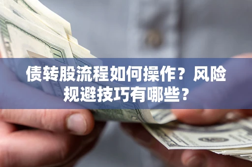北京债转股流程如何操作？风险规避技巧有哪些？