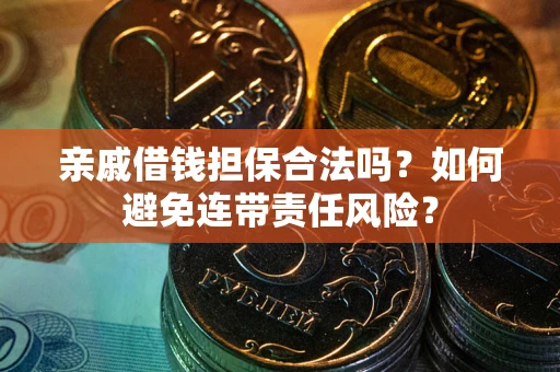 北京亲戚借钱担保合法吗？如何避免连带责任风险？