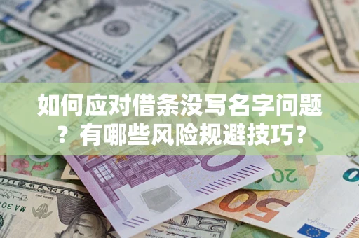 北京如何应对借条没写名字问题？有哪些风险规避技巧？