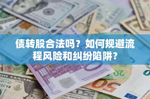 北京债转股合法吗？如何规避流程风险和纠纷陷阱？