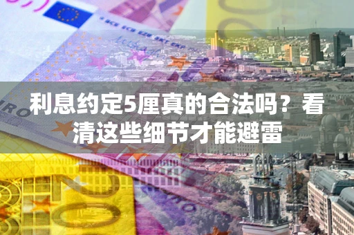 北京利息约定5厘真的合法吗？看清这些细节才能避雷